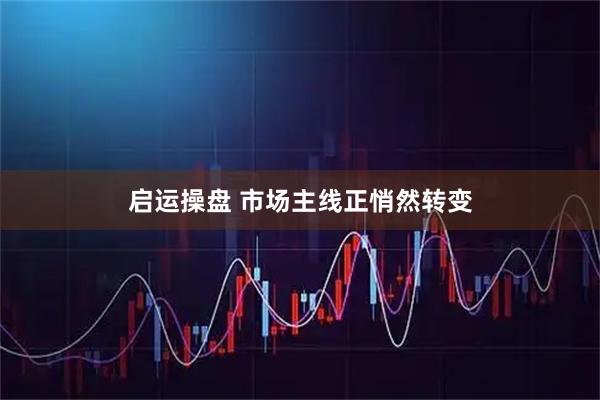 启运操盘 市场主线正悄然转变
